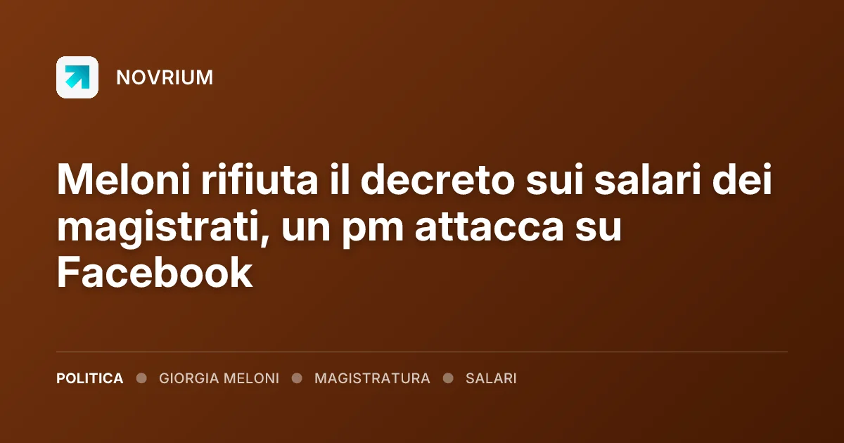 Meloni rifiuta il decreto sui salari dei magistrati, un pm attacca su Facebook