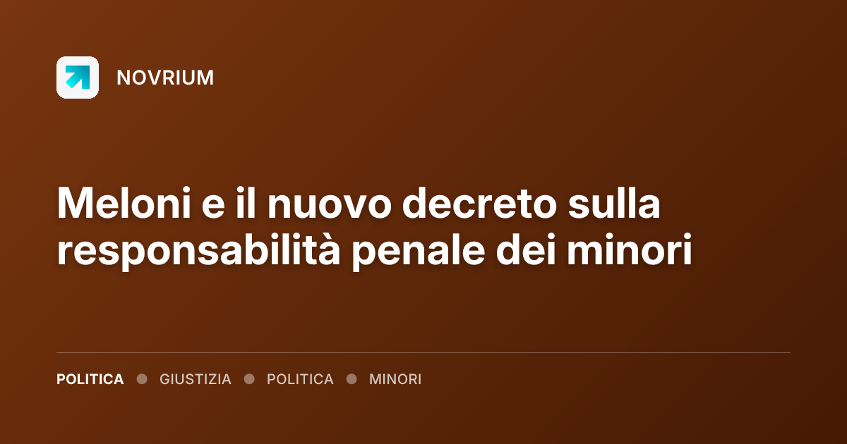 Meloni e il nuovo decreto sulla responsabilità penale dei minori