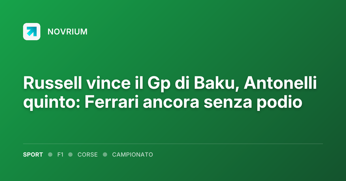 Russell vince il Gp di Baku, Antonelli quinto: Ferrari ancora senza podio