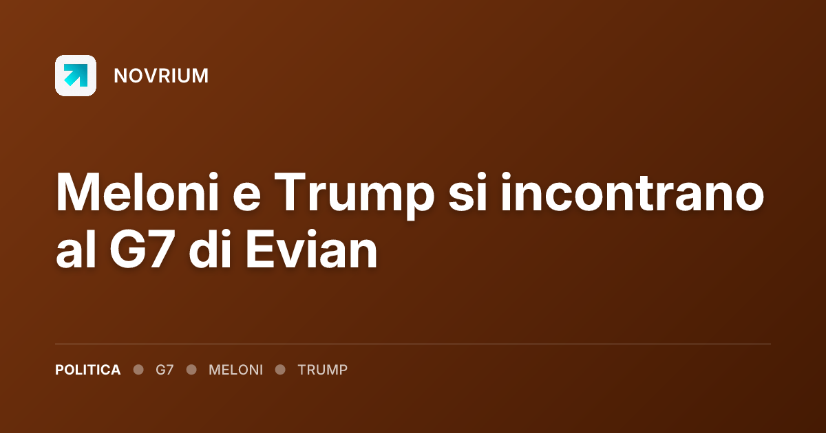 Meloni e Trump si incontrano al G7 di Evian