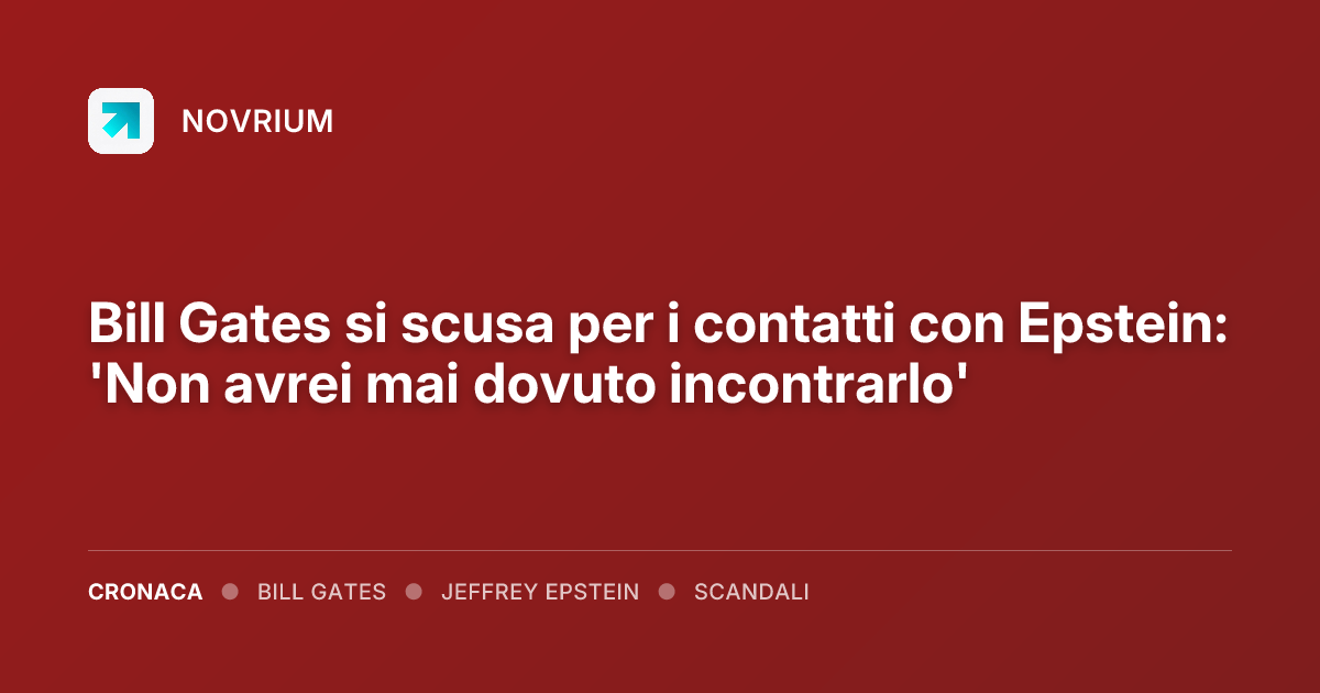 Bill Gates si scusa per i contatti con Epstein: 'Non avrei mai dovuto incontrarlo'