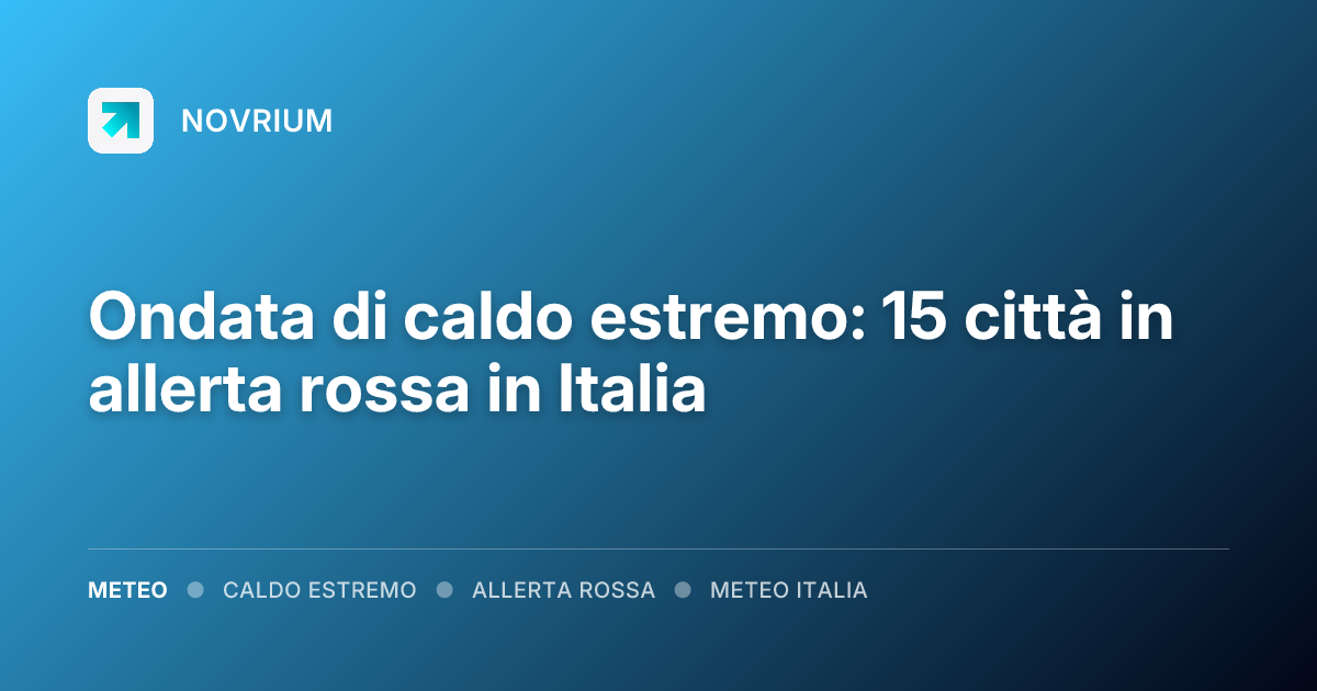 Ondata di caldo estremo: 15 città in allerta rossa in Italia