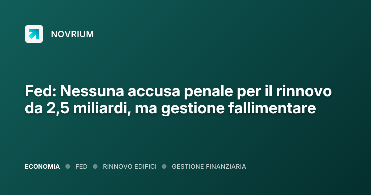 Fed: Nessuna accusa penale per il rinnovo da 2,5 miliardi, ma gestione fallimentare