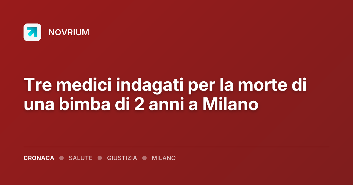 Tre medici indagati per la morte di una bimba di 2 anni a Milano