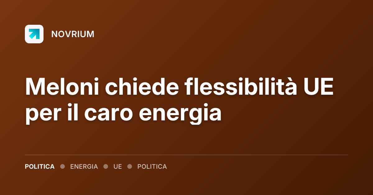 Meloni chiede flessibilità UE per il caro energia