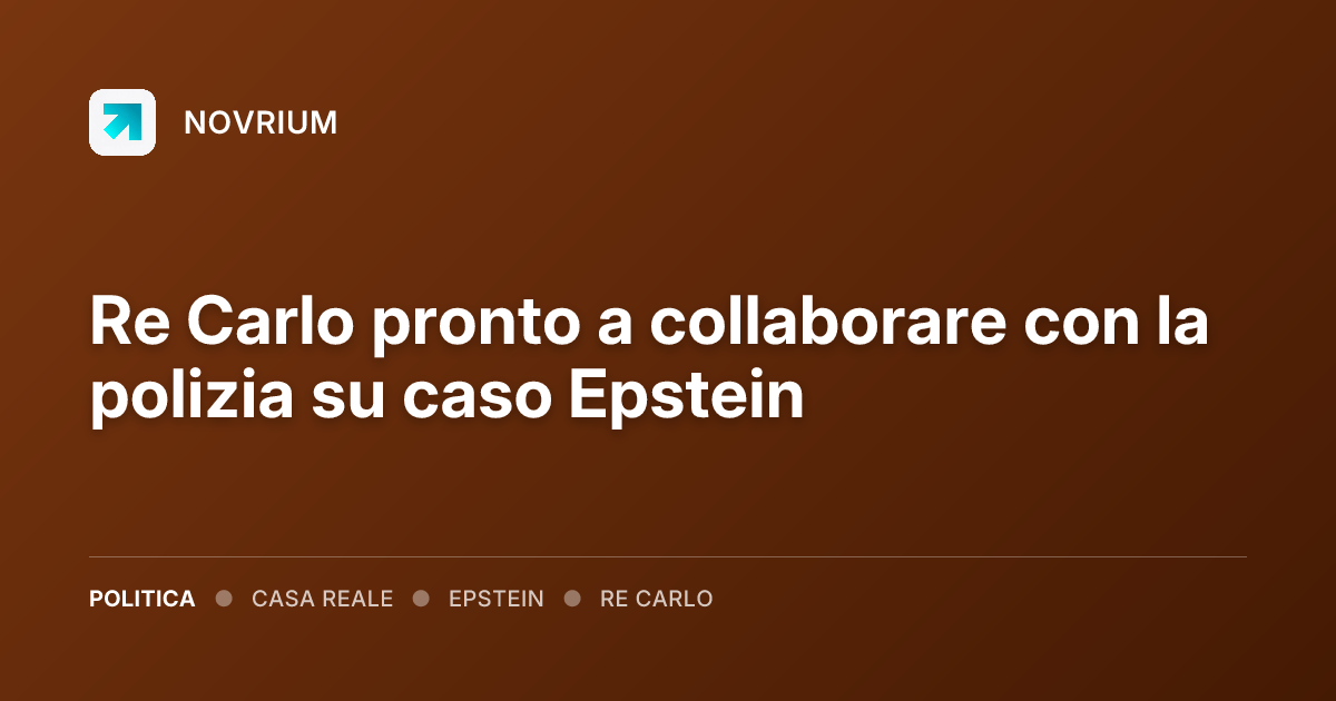 Re Carlo pronto a collaborare con la polizia su caso Epstein
