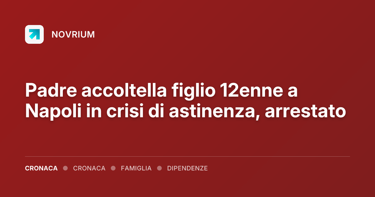 Padre accoltella figlio 12enne a Napoli in crisi di astinenza, arrestato
