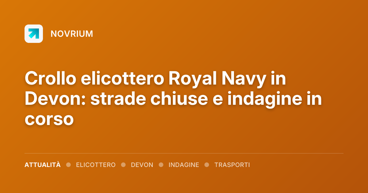 Crollo elicottero Royal Navy in Devon: strade chiuse e indagine in corso
