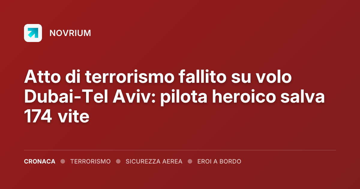 Atto di terrorismo fallito su volo Dubai-Tel Aviv: pilota heroico salva 174 vite