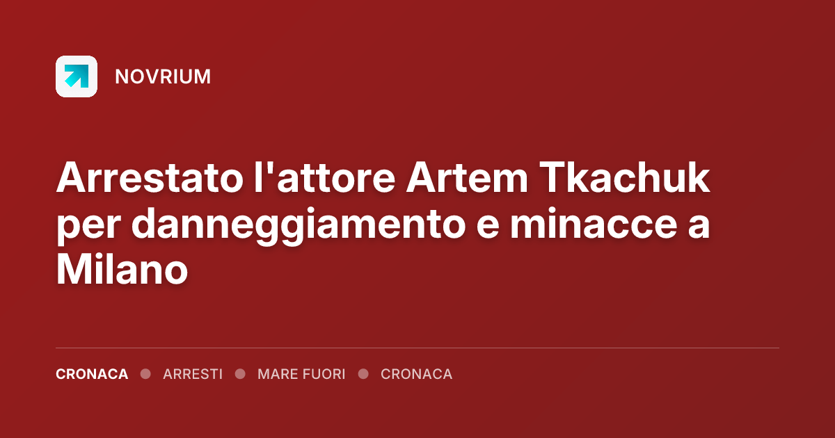 Arrestato l'attore Artem Tkachuk per danneggiamento e minacce a Milano