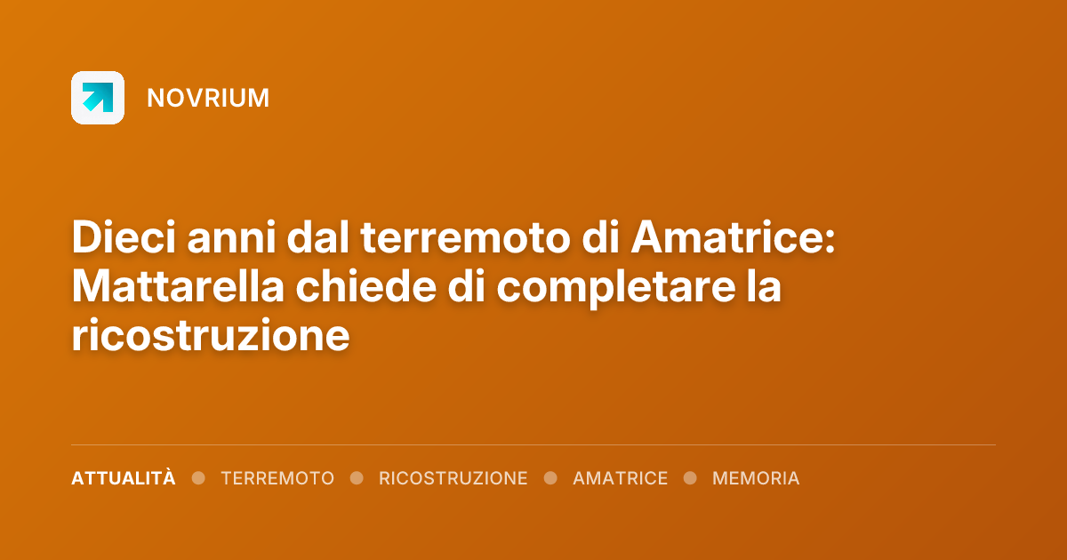 Dieci anni dal terremoto di Amatrice: Mattarella chiede di completare la ricostruzione
