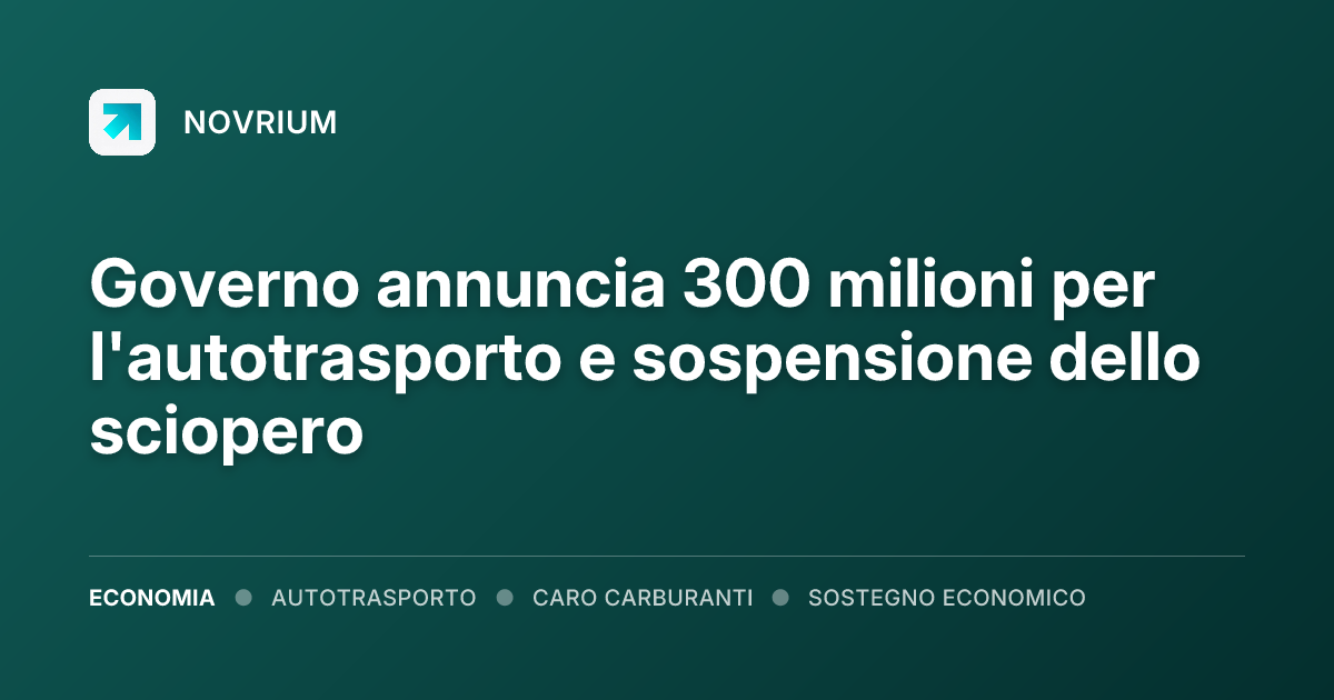 Governo annuncia 300 milioni per l'autotrasporto e sospensione dello sciopero