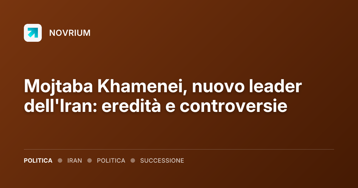 Mojtaba Khamenei, nuovo leader dell'Iran: eredità e controversie