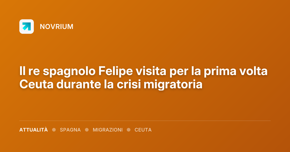 Il re spagnolo Felipe visita per la prima volta Ceuta durante la crisi migratoria