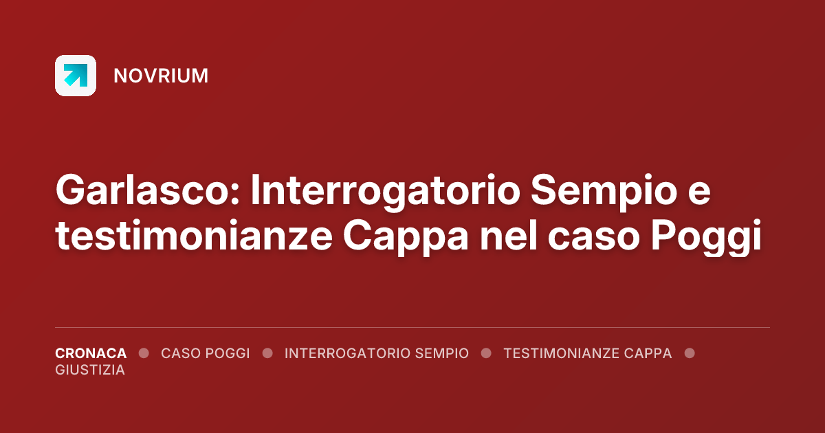 Garlasco: Interrogatorio Sempio e testimonianze Cappa nel caso Poggi