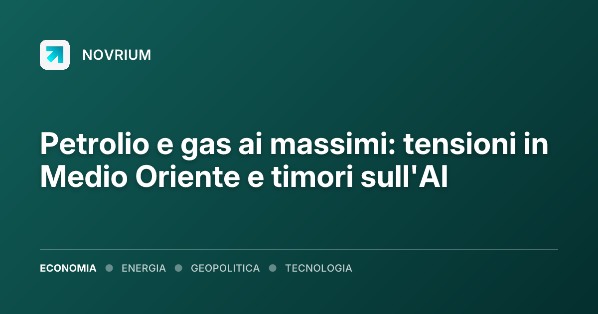 Petrolio e gas ai massimi: tensioni in Medio Oriente e timori sull'AI