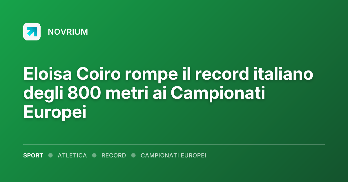 Eloisa Coiro rompe il record italiano degli 800 metri ai Campionati Europei