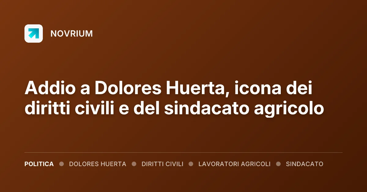 Addio a Dolores Huerta, icona dei diritti civili e del sindacato agricolo