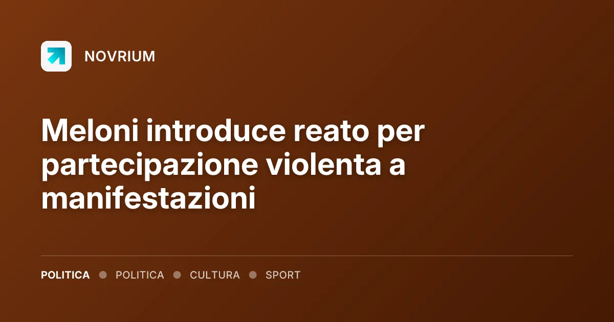 Meloni introduce reato per partecipazione violenta a manifestazioni