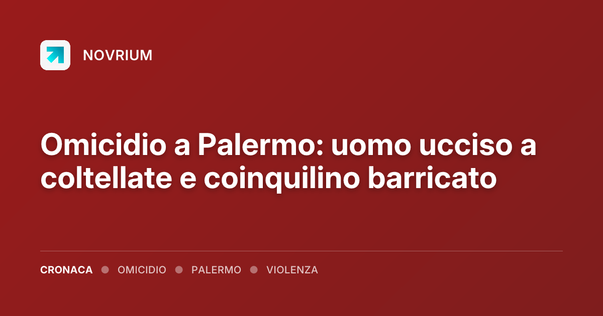 Omicidio a Palermo: uomo ucciso a coltellate e coinquilino barricato