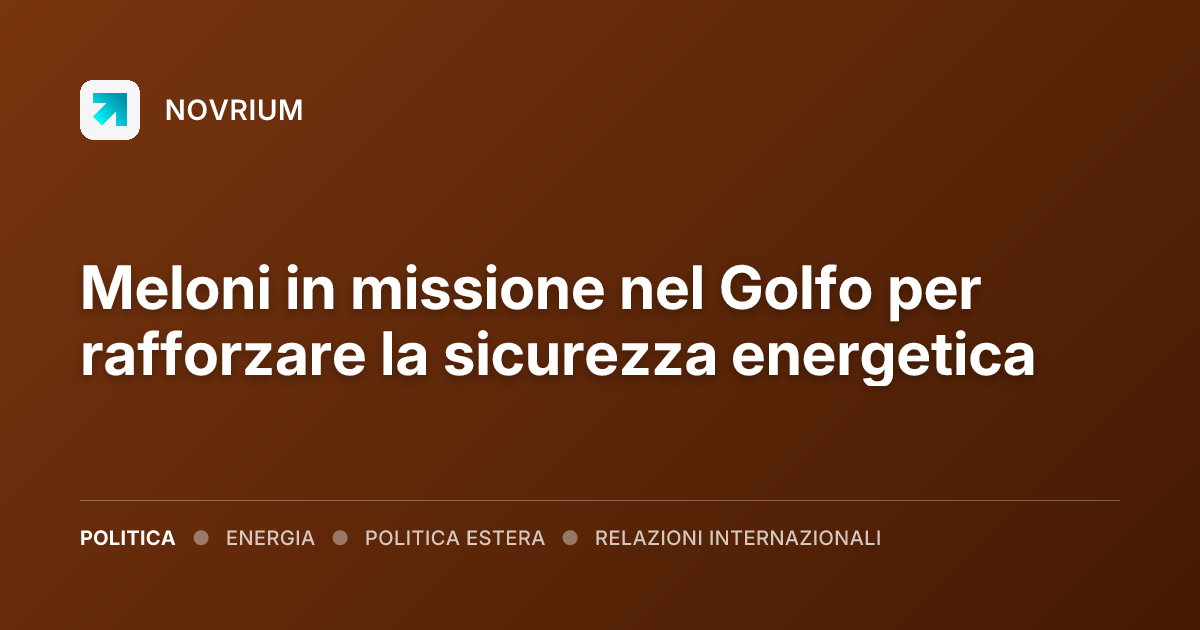 Meloni in missione nel Golfo per rafforzare la sicurezza energetica