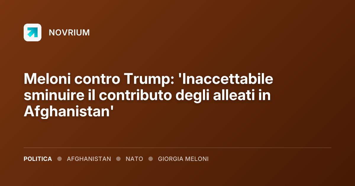 Meloni contro Trump: 'Inaccettabile sminuire il contributo degli alleati in Afghanistan'