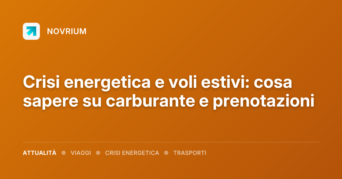 Crisi energetica e voli estivi: cosa sapere su carburante e prenotazioni
