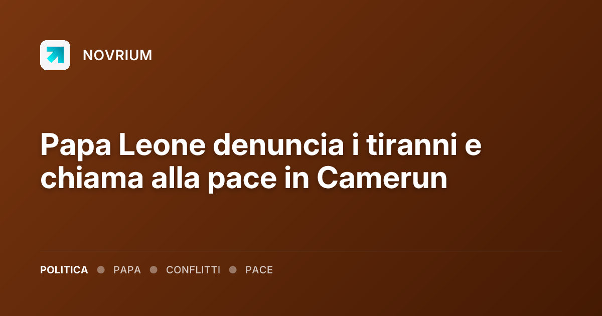 Papa Leone denuncia i tiranni e chiama alla pace in Camerun