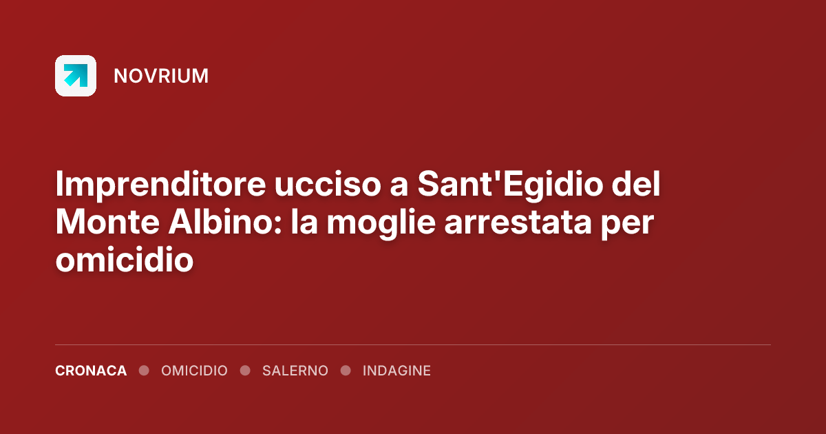 Imprenditore ucciso a Sant'Egidio del Monte Albino: la moglie arrestata per omicidio