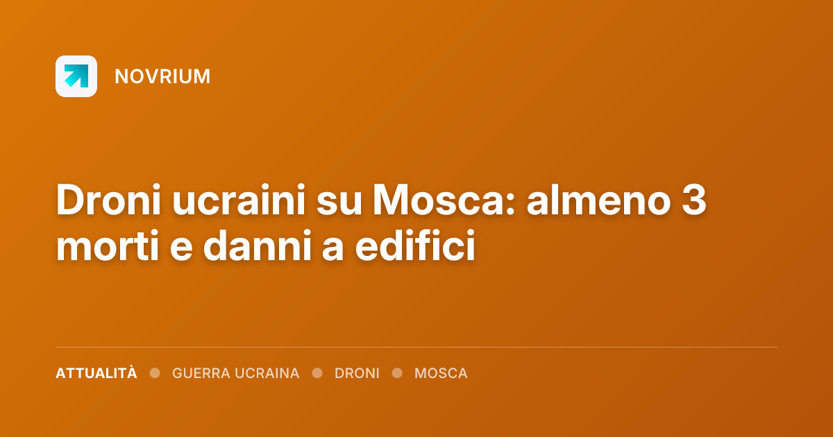 Droni ucraini su Mosca: almeno 3 morti e danni a edifici