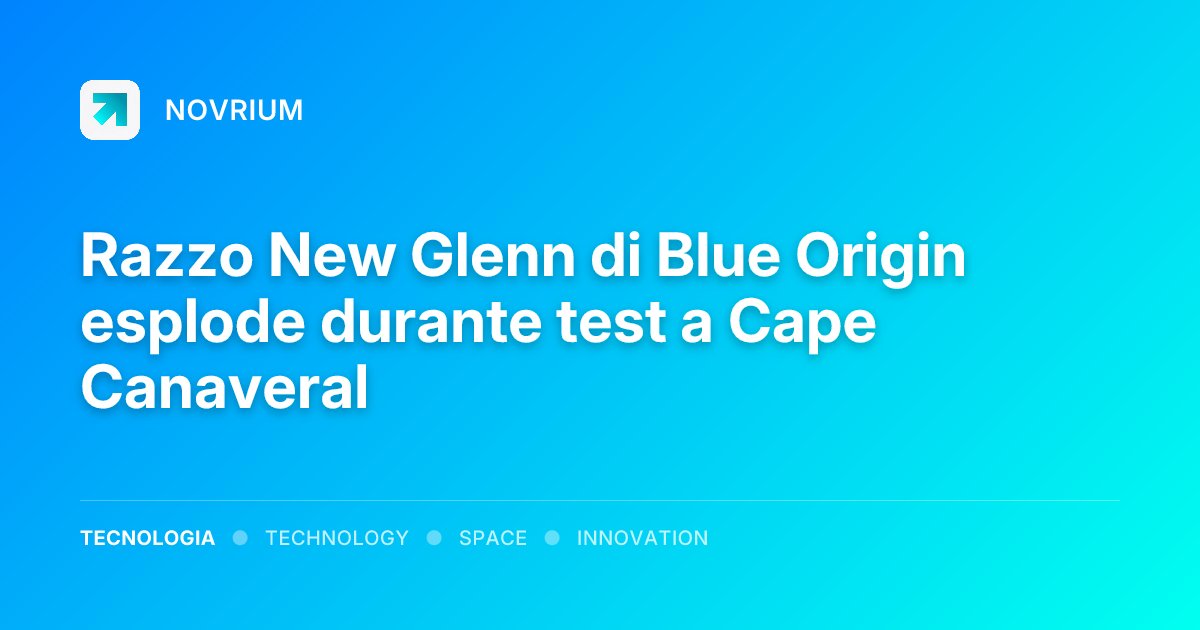 Razzo New Glenn di Blue Origin esplode durante test a Cape Canaveral