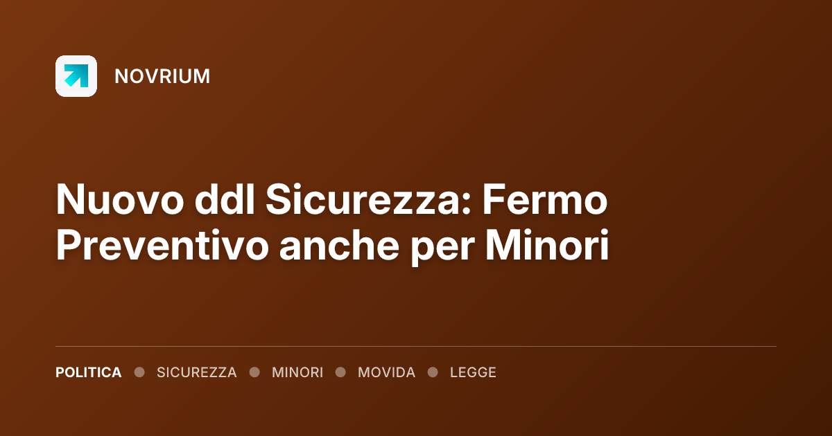 Nuovo ddl Sicurezza: Fermo Preventivo anche per Minori
