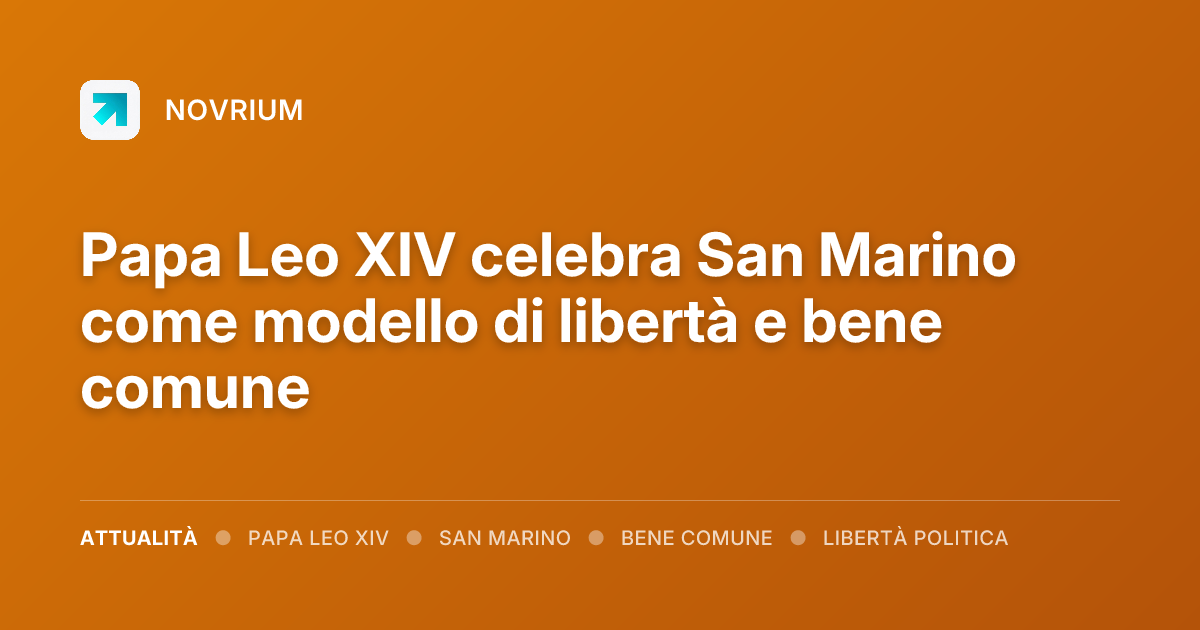 Papa Leo XIV celebra San Marino come modello di libertà e bene comune