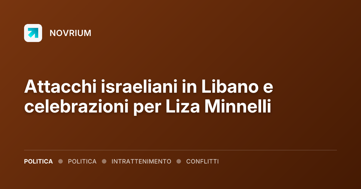 Attacchi israeliani in Libano e celebrazioni per Liza Minnelli