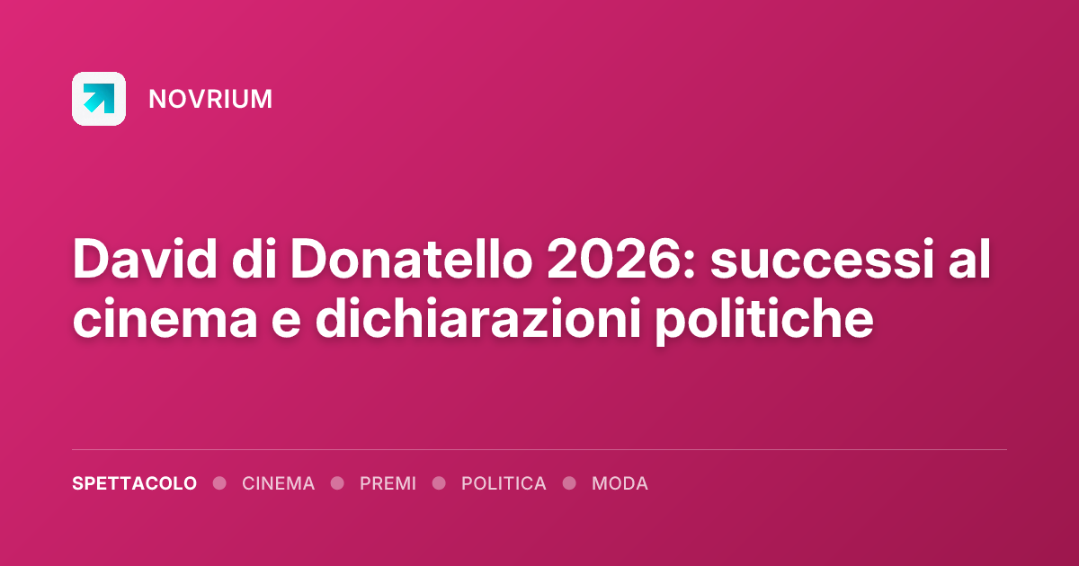 David di Donatello 2026: successi al cinema e dichiarazioni politiche