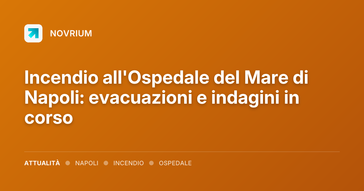 Incendio all'Ospedale del Mare di Napoli: evacuazioni e indagini in corso