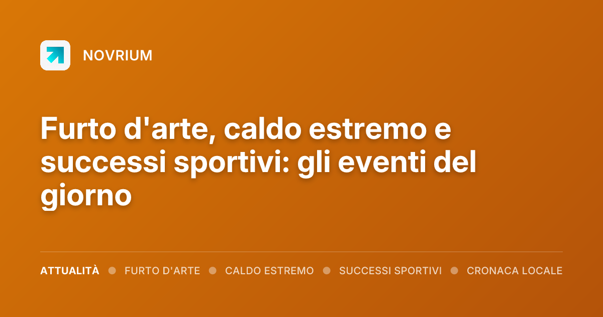 Furto d'arte, caldo estremo e successi sportivi: gli eventi del giorno