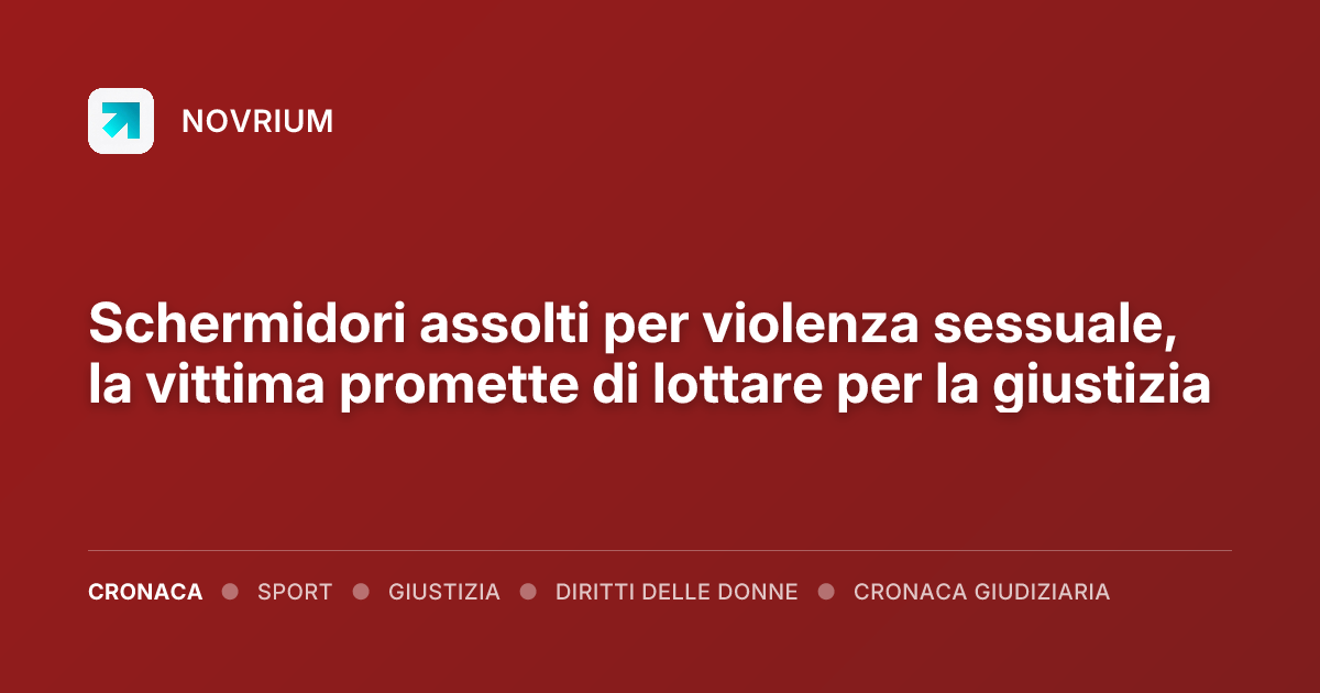Schermidori assolti per violenza sessuale, la vittima promette di lottare per la giustizia