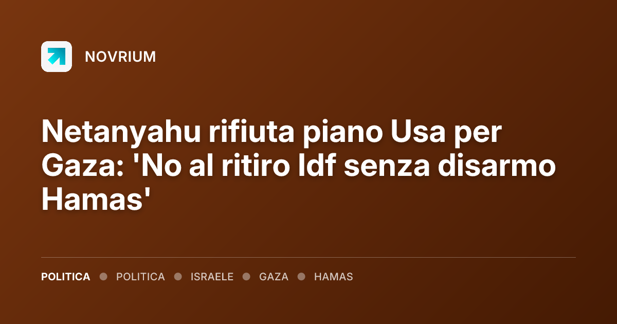 Netanyahu rifiuta piano Usa per Gaza: 'No al ritiro Idf senza disarmo Hamas'