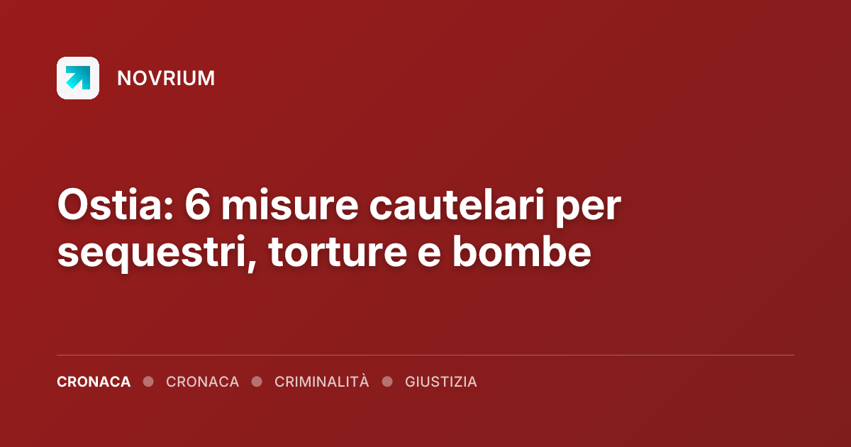 Ostia: 6 misure cautelari per sequestri, torture e bombe