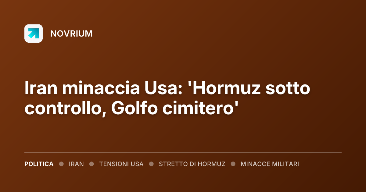 Iran minaccia Usa: 'Hormuz sotto controllo, Golfo cimitero'