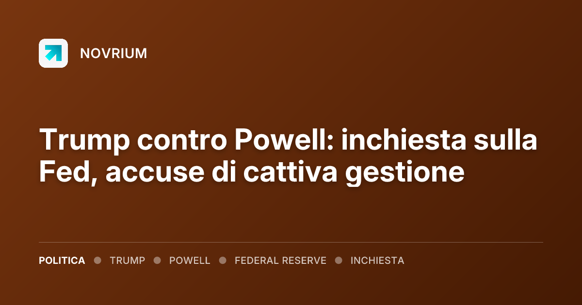 Trump contro Powell: inchiesta sulla Fed, accuse di cattiva gestione