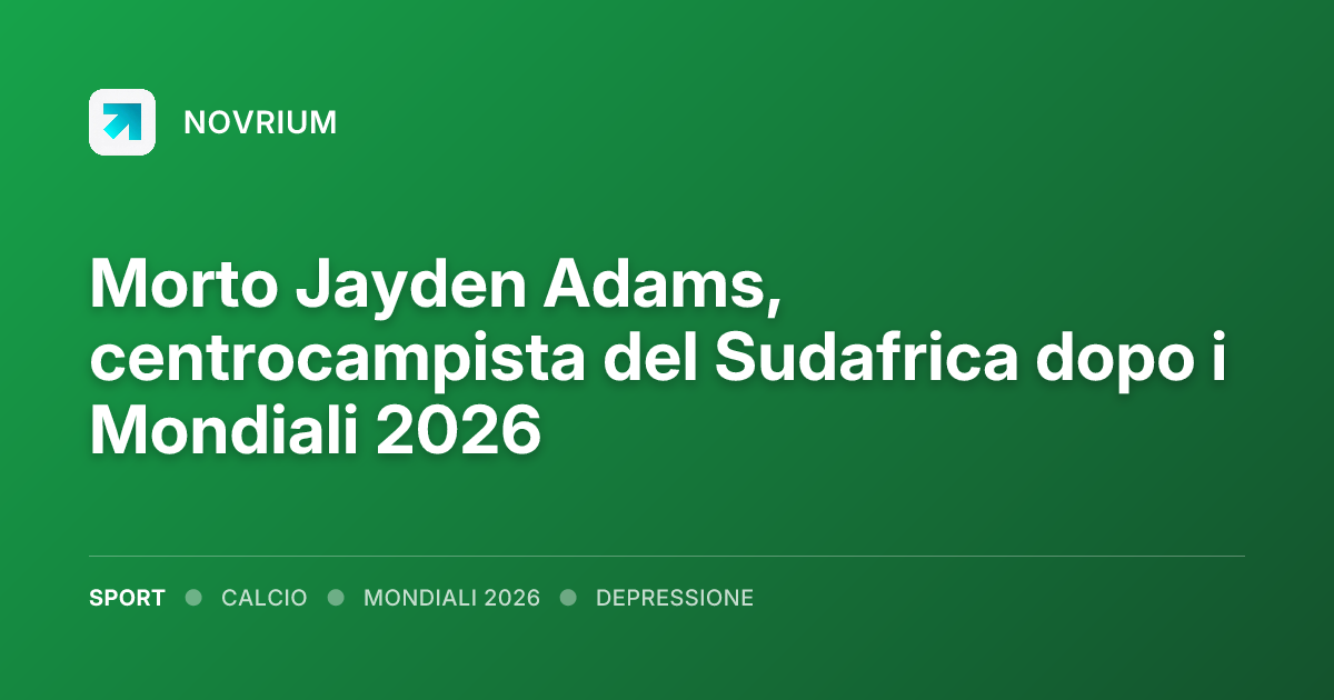 Morto Jayden Adams, centrocampista del Sudafrica dopo i Mondiali 2026