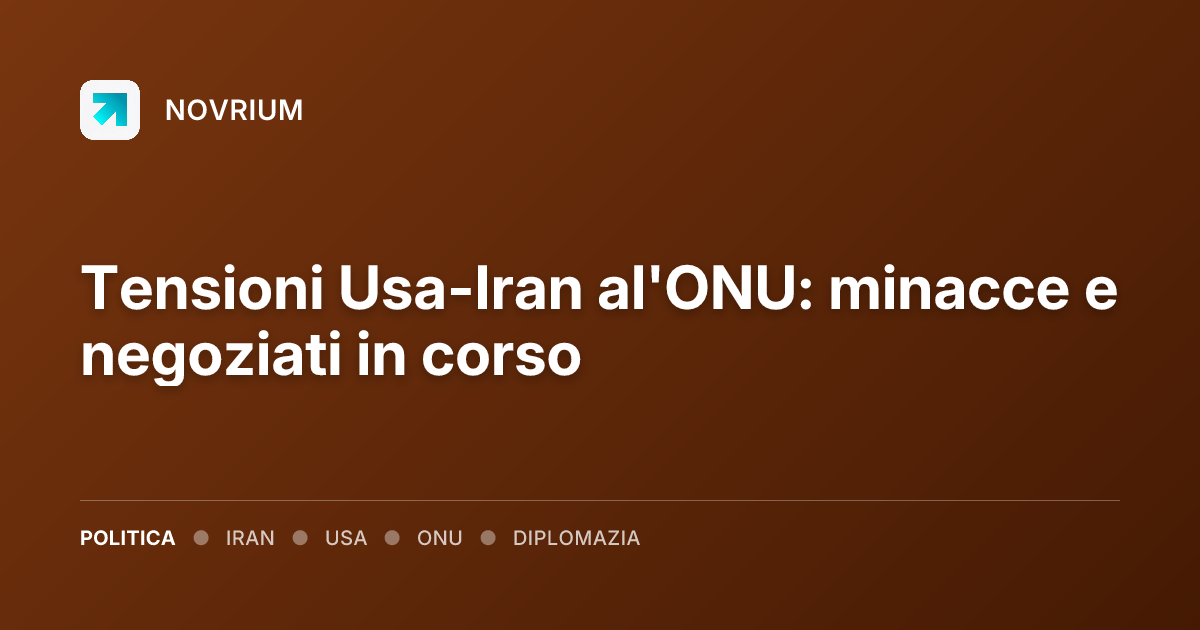 Tensioni Usa-Iran al'ONU: minacce e negoziati in corso