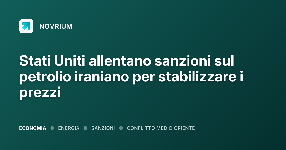 Stati Uniti allentano sanzioni sul petrolio iraniano per stabilizzare i prezzi