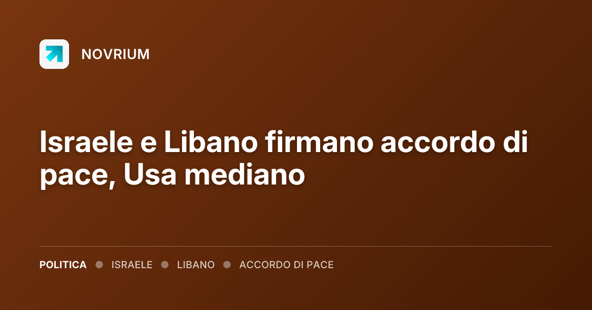 Israele e Libano firmano accordo di pace, Usa mediano