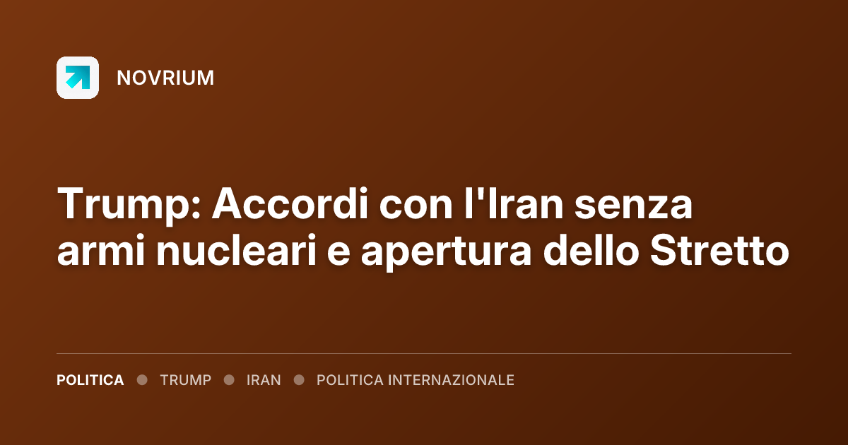 Trump: Accordi con l'Iran senza armi nucleari e apertura dello Stretto