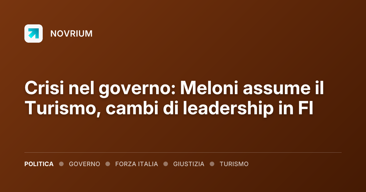 Crisi nel governo: Meloni assume il Turismo, cambi di leadership in FI