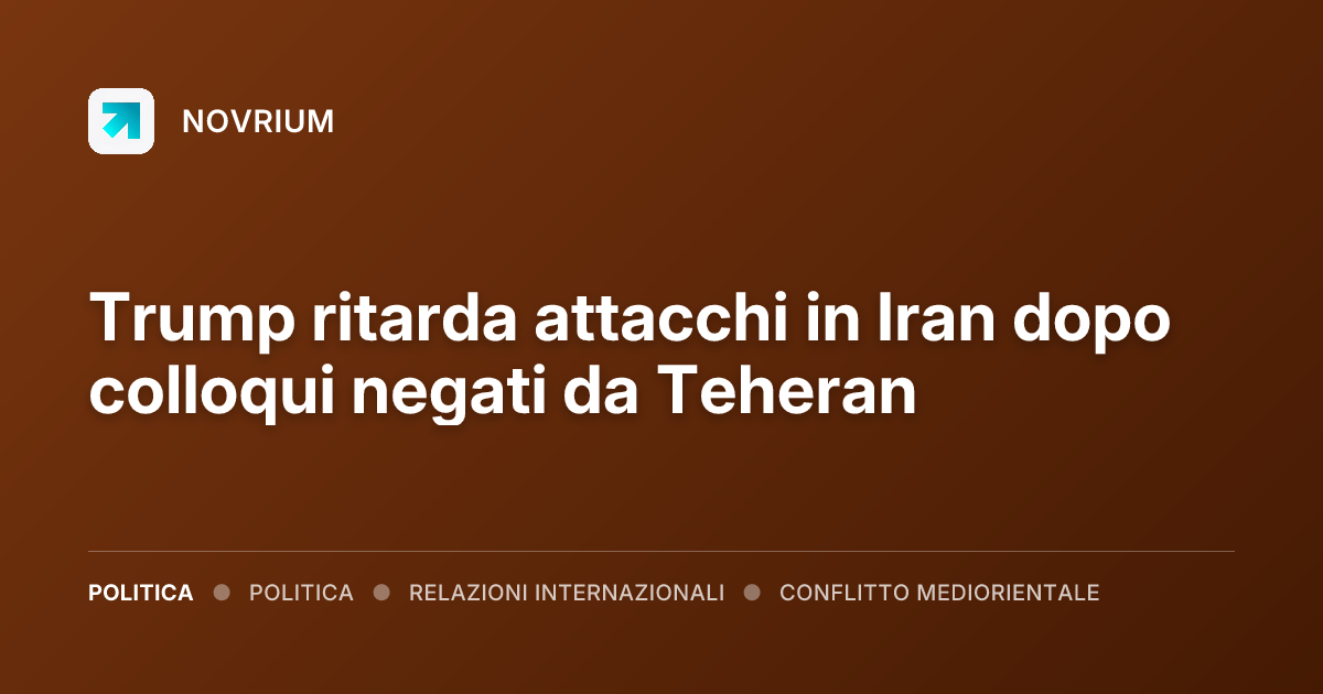 Trump ritarda attacchi in Iran dopo colloqui negati da Teheran