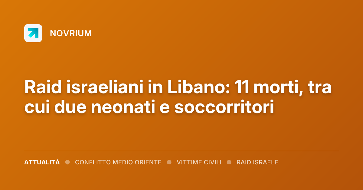 Raid israeliani in Libano: 11 morti, tra cui due neonati e soccorritori
